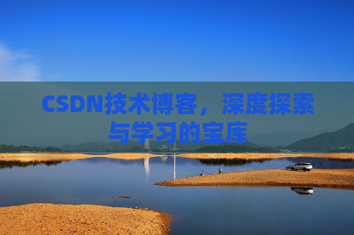 CSDN技术博客，深度探索与学习的宝库